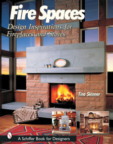 Fire Spaces (Design Inspirations for Fireplaces and Stoves) by Tina Skinner, 9780764316944