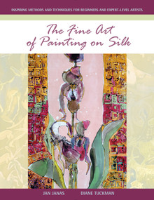 The Fine Art of Painting on Silk (Inspiring Methods and Techniques for Beginners and Expert-Level Artists) by Jan Janas, Diane Tuckman, 9780764355356