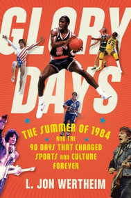 Glory Days (The Summer of 1984 and the 90 Days That Changed Sports and Culture Forever) by L. Jon Wertheim, 9781328637246