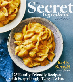 The Secret Ingredient Cookbook (125 Family-Friendly Recipes with Surprisingly Tasty Twists) by Kelly Senyei, 9780358353973