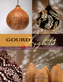 Gourd Lights (How to Make 9 Beautiful Lamp and Lantern Projects) by Susan Nonn, 9780764354298