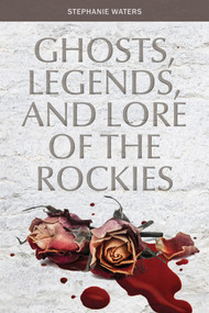 Ghosts, Legends, and Lore of the Rockies by Stephanie Waters, 9780764355691