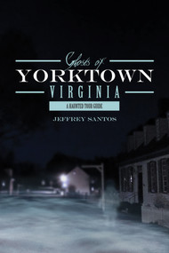 Ghosts of Yorktown, Virginia (A Haunted Tour Guide) by Jeffrey Santos, 9780764355134