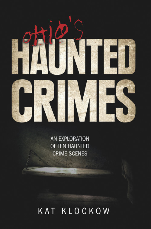 Ohio's Haunted Crimes (An Exploration of Ten Haunted Crime Scenes) by Kat Klockow, 9780764350115