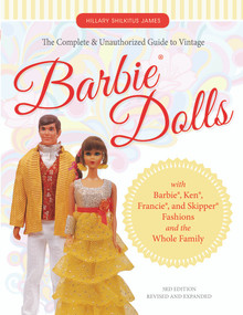 The Complete & Unauthorized Guide to Vintage Barbie® Dolls (With Barbie®, Ken®, Francie®, and Skipper® Fashions and the Whole Family) by Hillary Shilkitus James, 9780764351587