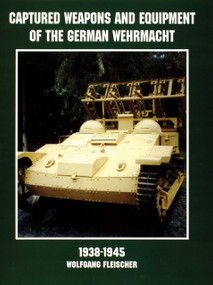 Captured Weapons and Equipment of the German Wehrmacht 1938-1945 by Wolfgang Fleischer, 9780764305269