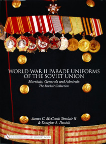 World War II Parade Uniforms of the Soviet Union (Marshals, Generals and Admirals - The Sinclair Collection) by James C. McComb Sinclair II, 9780764322297