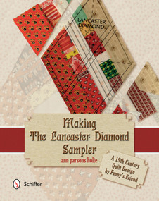Making the Lancaster Diamond Sampler (A 19th Century Quilt Design by Fanny's Friend) by Ann Parsons Holte, 9780764345494