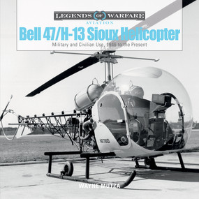 Bell 47/H-13 Sioux Helicopter (Military and Civilian Use, 1946 to the Present) by Wayne Mutza, 9780764353765