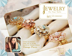 Jewelry for Your Table (How to Make One-of-a-Kind Napkin Rings From Vintage Pieces) by Lisa Guerrero, 9780764352492