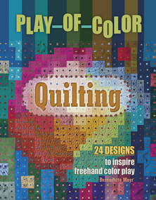 Play-of-Color Quilting (24 Designs to Inspire Freehand Color Play) by Bernadette Mayr, 9780764355332