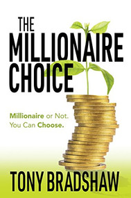 The Millionaire Choice (Millionaire or Not. You Can Choose.) by Tony Bradshaw, 9781683509431