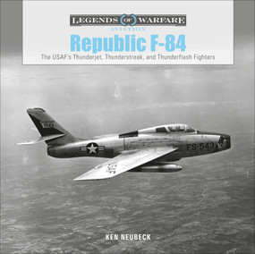 Republic F-84 (The USAF's Thunderjet, Thunderstreak, and Thunderflash Fighters) by Ken Neubeck, 9780764360114