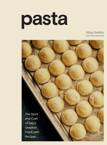 Pasta (The Spirit and Craft of Italy's Greatest Food, with Recipes [A Cookbook]) by Missy Robbins, Talia Baiocchi, 9781984857002