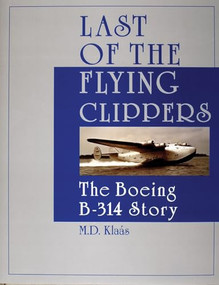 Last of the Flying Clippers (The Boeing B-314 Story) by M.D. Klaás, 9780764305627