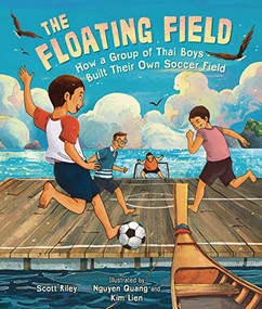 The Floating Field (How a Group of Thai Boys Built Their Own Soccer Field) by Scott Riley, Kim Lien, Nguyên Quang, 9781541579156