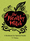 The Healthy Witch (A Workbook for Optimal Health) by T J Perkins, 9780764357909