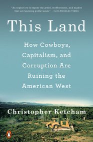 This Land (How Cowboys, Capitalism, and Corruption Are Ruining the American West) - 9780735220997 by Christopher Ketcham, 9780735220997