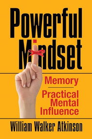 Powerful Mindset (Memory and Practical Mental Influence) by William Atkinson, 9781722502843