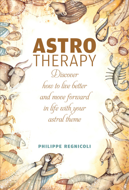 Astrotherapy (Discover How to Live Better and Move Forward in Life with Your Astral Theme) by Philippe Regnicoli, 9780764360749