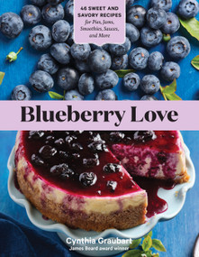 Blueberry Love (46 Sweet and Savory Recipes for Pies, Jams, Smoothies, Sauces, and More) by Cynthia Graubart, 9781635863109