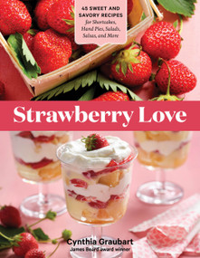 Strawberry Love (45 Sweet and Savory Recipes for Shortcakes, Hand Pies, Salads, Salsas, and More) by Cynthia Graubart, 9781635863222