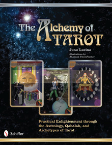 The Alchemy of Tarot (Practical Enlightenment through the Astrology, Qabalah, and Archetypes of Tarot) by Juno Lucina, 9780764337109