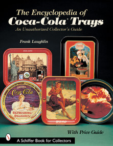 The Encyclopedia of Coca-Cola®Trays (An Unauthorized Collector's Guide) by Frank Laughlin, 9780764313318
