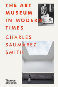 The Art Museum in Modern Times by Charles Saumarez Smith, 9780500022436