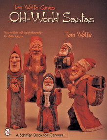 Tom Wolfe Carves Old-World Santas by Tom Wolfe, 9780764313516