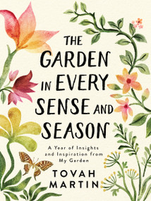 The Garden in Every Sense and Season (A Year of Insights and Inspiration from My Garden) by Tovah Martin, 9781643260655