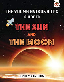 The Young Astronaut's Guide to the Sun and the Moon by Emily Kington, 9781913440558