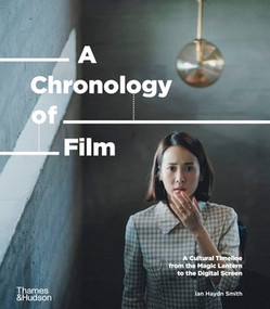A Chronology of Film (A Cultural Timeline from the Magic Lantern to Netflix) by Ian Haydn Smith, 9780500023693