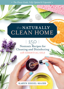 The Naturally Clean Home, 3rd Edition (150 Nontoxic Recipes for Cleaning and Disinfecting with Essential Oils) by Karyn Siegel-Maier, 9781635863796