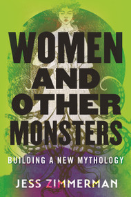 Women and Other Monsters (Building a New Mythology) by Jess Zimmerman, 9780807054932