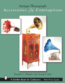 Antique Phonograph Accessories & Contraptions by Timothy C. Fabrizio, 9780764317637