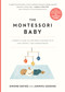 The Montessori Baby (A Parent's Guide to Nurturing Your Baby with Love, Respect, and Understanding) by Simone Davies, Junnifa Uzodike, Sanny van Loon, 9781523512409