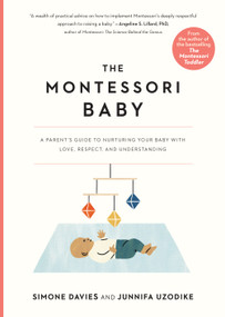 The Montessori Baby (A Parent's Guide to Nurturing Your Baby with Love, Respect, and Understanding) by Simone Davies, Junnifa Uzodike, Sanny van Loon, 9781523512409