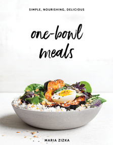 One-Bowl Meals (Simple, Nourishing, Delicious) by Maria Zizka, 9781579659936
