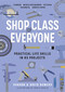 Shop Class for Everyone: Practical Life Skills in 83 Projects (Plumbing · Wood & Metalwork · Electrical · Mechanical · Domestic Repair) by Sharon Bowers, David Bowers, 9781523512386