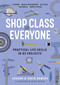 Shop Class for Everyone: Practical Life Skills in 83 Projects (Plumbing · Wood & Metalwork · Electrical · Mechanical · Domestic Repair) by Sharon Bowers, David Bowers, 9781523512386