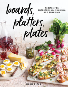 Boards, Platters, Plates (Recipes for Entertaining, Sharing, and Snacking) by Maria Zizka, 9781579659929