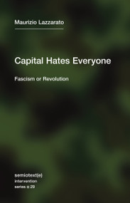 Capital Hates Everyone (Fascism or Revolution) by Maurizio Lazzarato, Robert Hurley, 9781635901382
