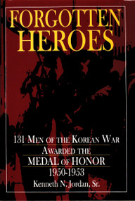 Forgotten Heroes (131 Men of the Korean War Awarded the Medal of Honor 1950-1953) by Kenneth N. Jordan, 9780887408076