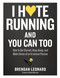 I Hate Running and You Can Too (How to Get Started, Keep Going, and Make Sense of an Irrational Passion) by Brendan Leonard, 9781579659882