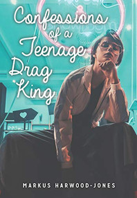 Confessions of a Teenage Drag King by Markus Harwood-Jones, 9781459415584