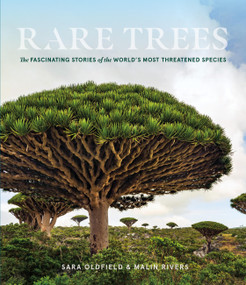 Rare Trees (The Fascinating Stories of the World's Most Threatened Species) by Sara Oldfield, Malin Rivers, 9781604699524