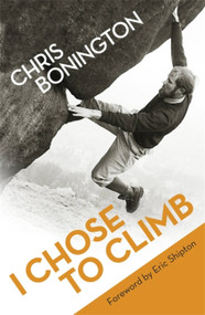 I Chose To Climb by Sir Chris Bonington, 9781780221397
