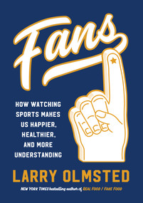 Fans (How Watching Sports Makes Us Happier, Healthier, and More Understanding) by Larry Olmsted, 9781616208462