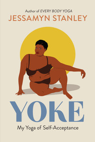 Yoke (My Yoga of Self-Acceptance) by Jessamyn Stanley, 9781523505210